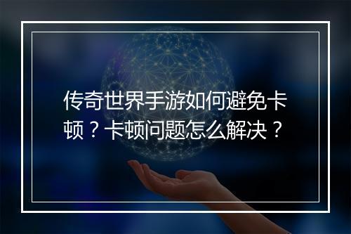 传奇世界手游如何避免卡顿？卡顿问题怎么解决？