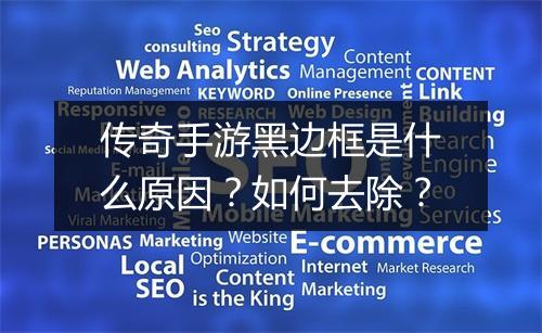 传奇手游黑边框是什么原因？如何去除？