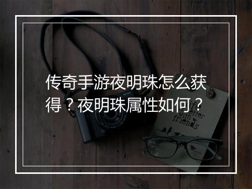传奇手游夜明珠怎么获得？夜明珠属性如何？