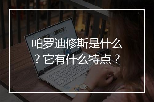 帕罗迪修斯是什么？它有什么特点？