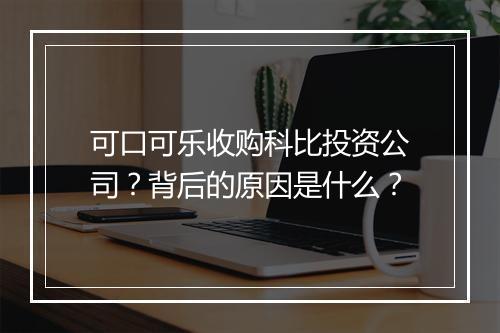 可口可乐收购科比投资公司？背后的原因是什么？