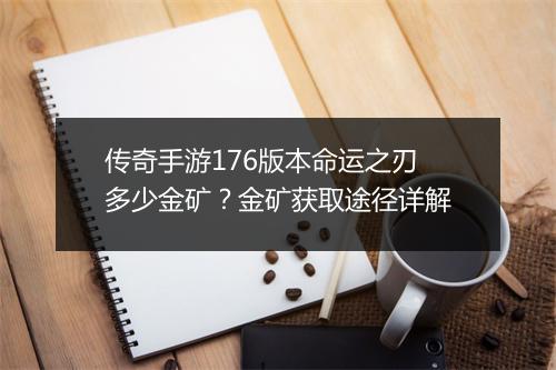 传奇手游176版本命运之刃多少金矿？金矿获取途径详解