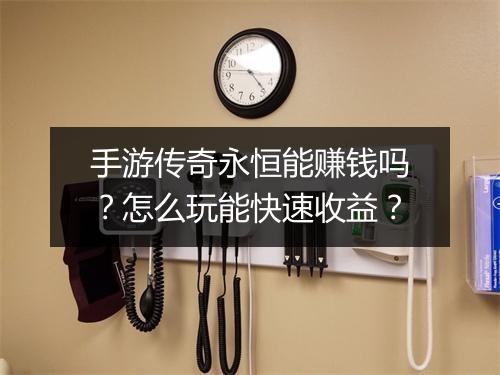手游传奇永恒能赚钱吗？怎么玩能快速收益？