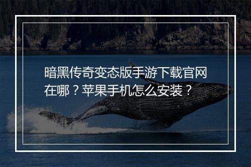 暗黑传奇变态版手游下载官网在哪？苹果手机怎么安装？