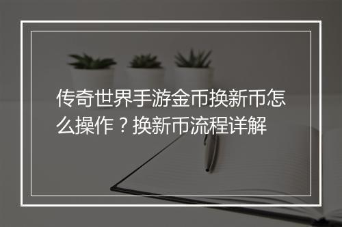 传奇世界手游金币换新币怎么操作？换新币流程详解