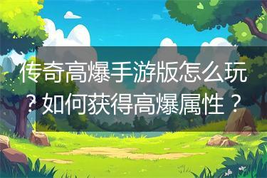 传奇高爆手游版怎么玩？如何获得高爆属性？