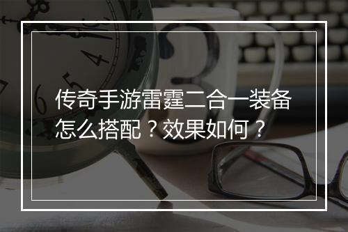 传奇手游雷霆二合一装备怎么搭配？效果如何？