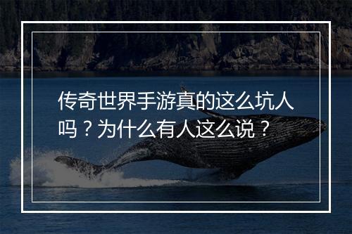 传奇世界手游真的这么坑人吗？为什么有人这么说？