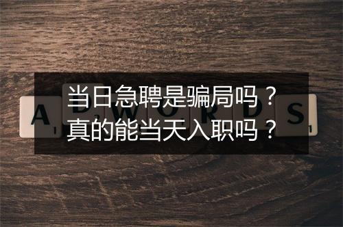 当日急聘是骗局吗？真的能当天入职吗？