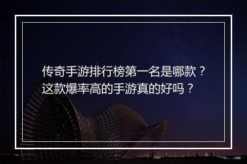 传奇手游排行榜第一名是哪款？这款爆率高的手游真的好吗？