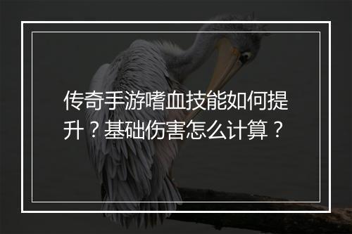 传奇手游嗜血技能如何提升？基础伤害怎么计算？