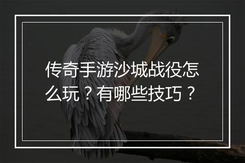 传奇手游沙城战役怎么玩？有哪些技巧？