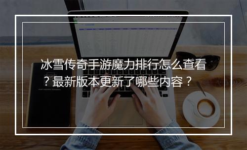 冰雪传奇手游魔力排行怎么查看？最新版本更新了哪些内容？