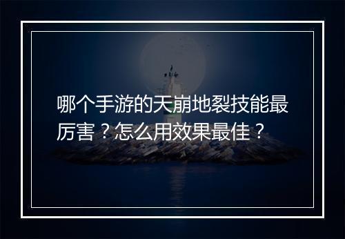 哪个手游的天崩地裂技能最厉害？怎么用效果最佳？
