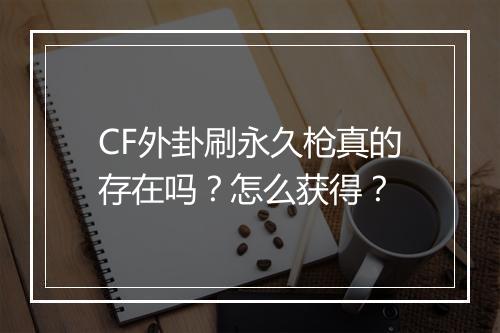 CF外卦刷永久枪真的存在吗？怎么获得？