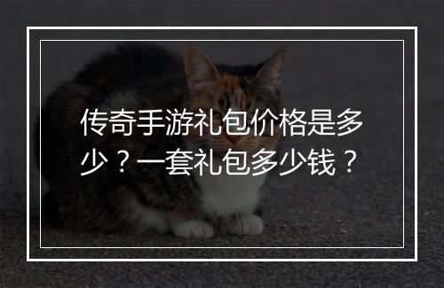 传奇手游礼包价格是多少？一套礼包多少钱？