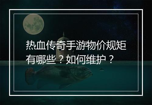 热血传奇手游物价规矩有哪些？如何维护？