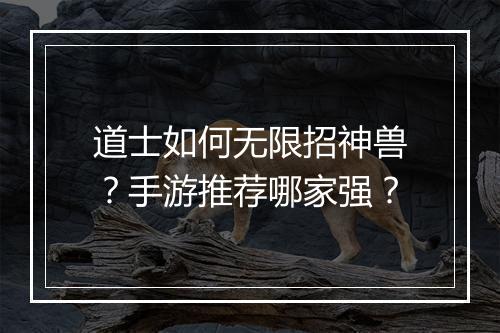 道士如何无限招神兽？手游推荐哪家强？