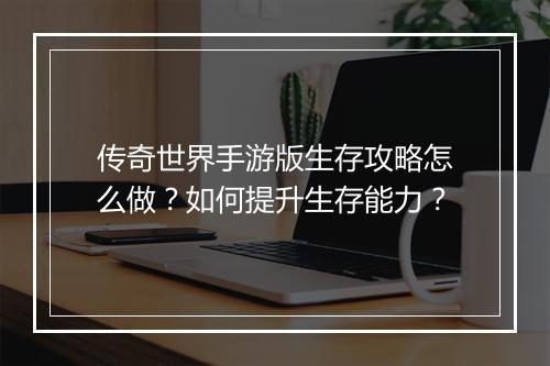 传奇世界手游版生存攻略怎么做？如何提升生存能力？