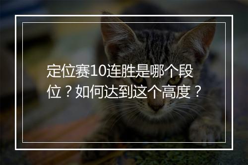 定位赛10连胜是哪个段位？如何达到这个高度？