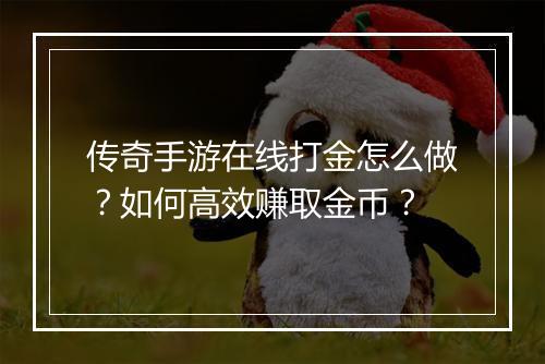 传奇手游在线打金怎么做？如何高效赚取金币？