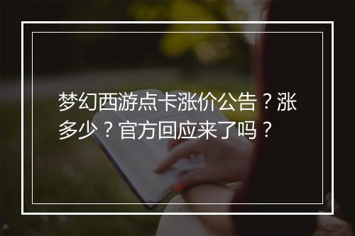 梦幻西游点卡涨价公告？涨多少？官方回应来了吗？