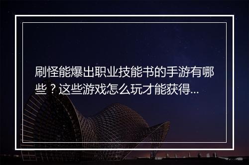 刷怪能爆出职业技能书的手游有哪些？这些游戏怎么玩才能获得？