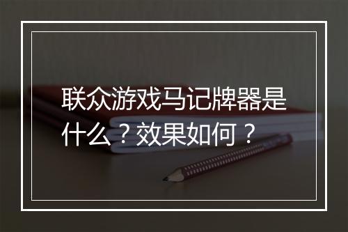 联众游戏马记牌器是什么？效果如何？