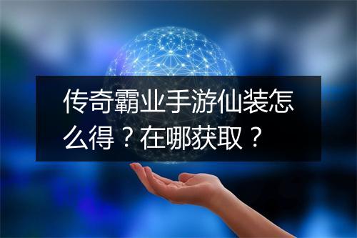 传奇霸业手游仙装怎么得？在哪获取？