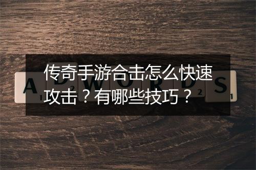 传奇手游合击怎么快速攻击？有哪些技巧？