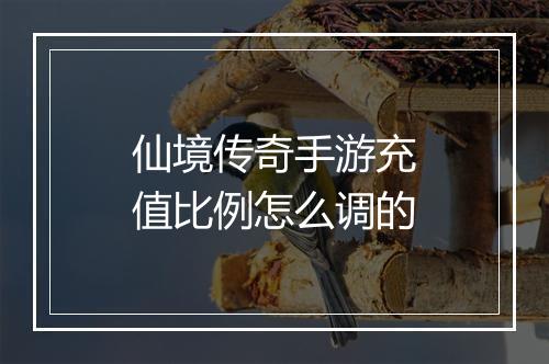 仙境传奇手游充值比例怎么调的