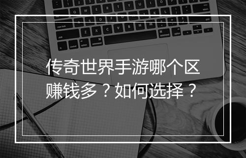 传奇世界手游哪个区赚钱多？如何选择？