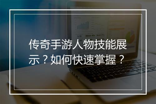 传奇手游人物技能展示？如何快速掌握？
