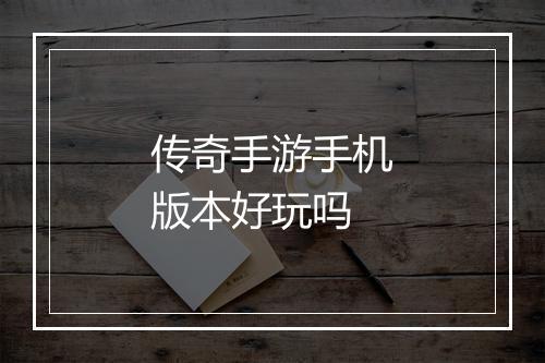 传奇手游手机版本好玩吗