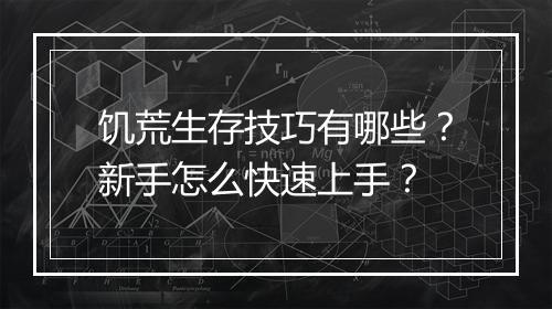 饥荒生存技巧有哪些？新手怎么快速上手？