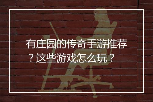 有庄园的传奇手游推荐？这些游戏怎么玩？