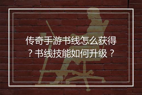 传奇手游书线怎么获得？书线技能如何升级？