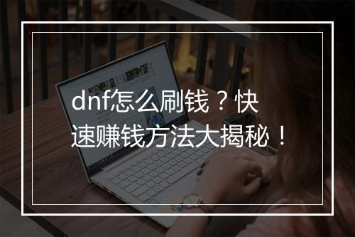 dnf怎么刷钱？快速赚钱方法大揭秘！