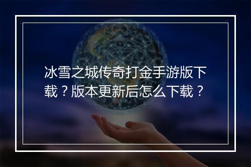 冰雪之城传奇打金手游版下载？版本更新后怎么下载？