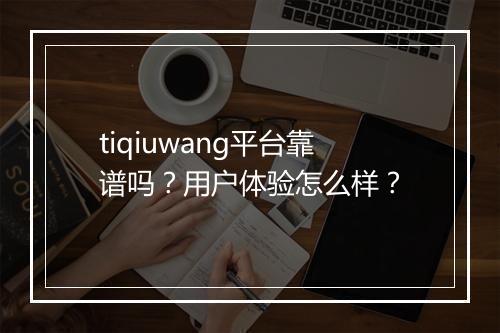 tiqiuwang平台靠谱吗？用户体验怎么样？
