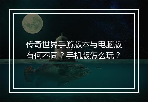 传奇世界手游版本与电脑版有何不同？手机版怎么玩？