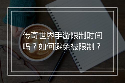 传奇世界手游限制时间吗？如何避免被限制？