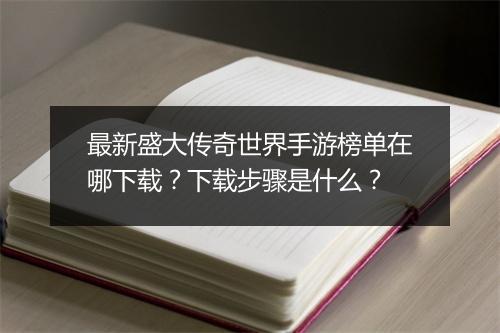 最新盛大传奇世界手游榜单在哪下载？下载步骤是什么？