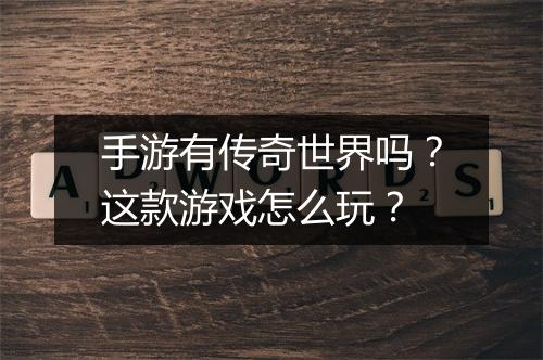 手游有传奇世界吗？这款游戏怎么玩？
