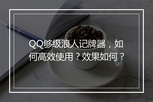 QQ够级浪人记牌器，如何高效使用？效果如何？