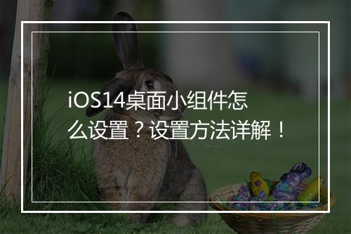 iOS14桌面小组件怎么设置？设置方法详解！