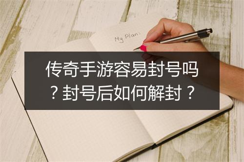 传奇手游容易封号吗？封号后如何解封？