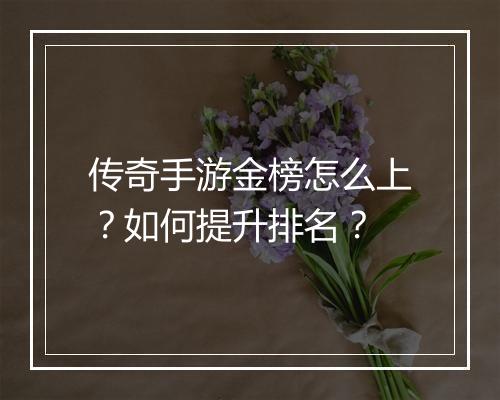 传奇手游金榜怎么上？如何提升排名？