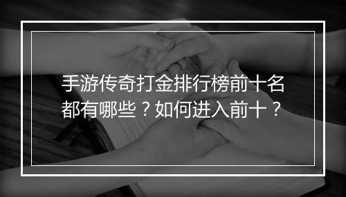 手游传奇打金排行榜前十名都有哪些？如何进入前十？