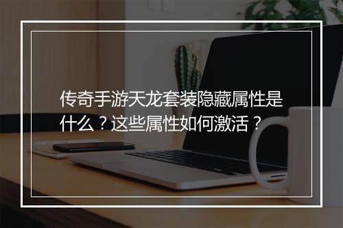 传奇手游天龙套装隐藏属性是什么？这些属性如何激活？